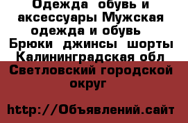 Одежда, обувь и аксессуары Мужская одежда и обувь - Брюки, джинсы, шорты. Калининградская обл.,Светловский городской округ 